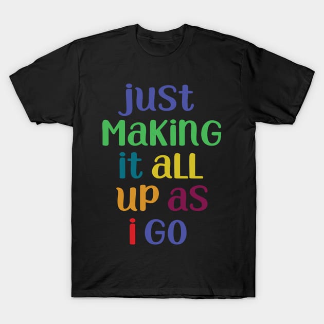 just making it all up as i go T-Shirt by Gigart